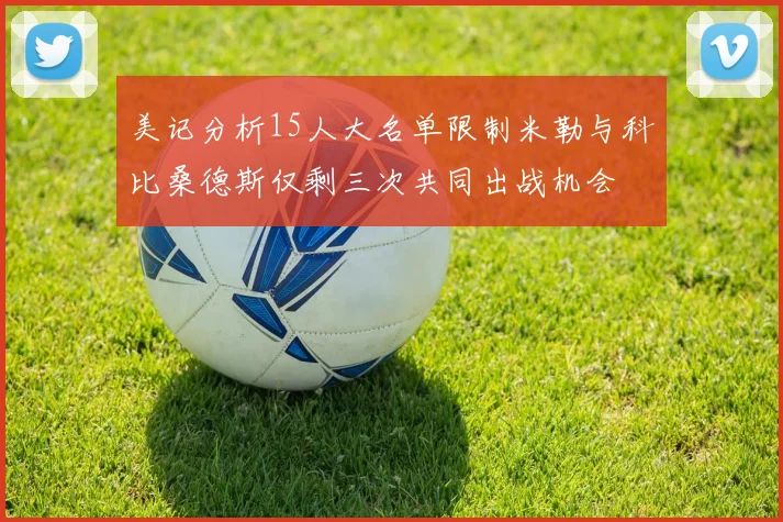 美记分析15人大名单限制米勒与科比桑德斯仅剩三次共同出战机会